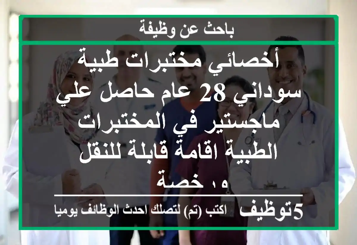 أخصائي مختبرات طبية سوداني 28 عام حاصل علي ماجستير في المختبرات الطبية اقامة قابلة للنقل ورخصة ...