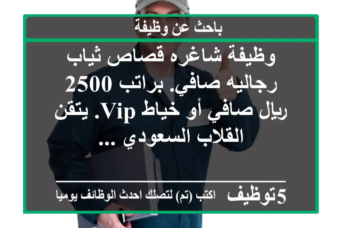 وظيفة شاغره قصاص ثياب رجاليه صافي. براتب 2500 ريال صافي أو خياط vip. يتقن القلاب السعودي ...