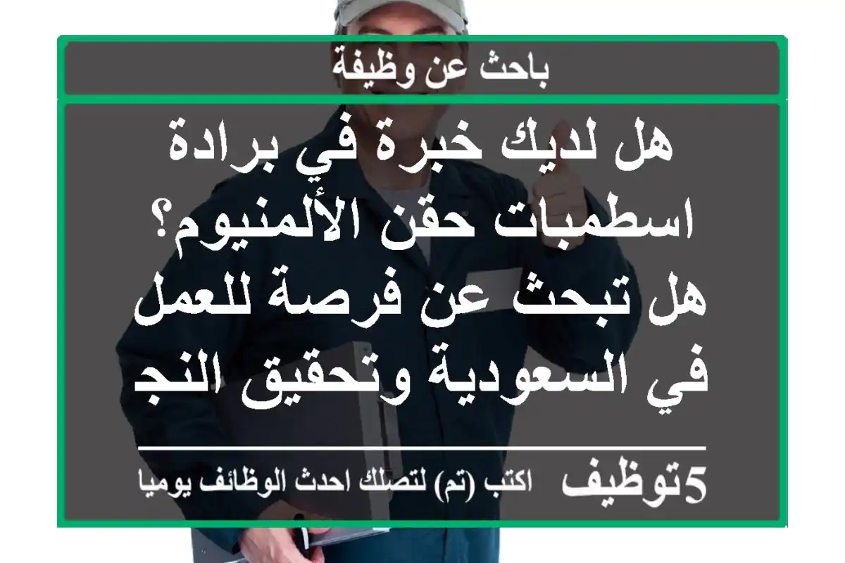 هل لديك خبرة في برادة اسطمبات حقن الألمنيوم؟ هل تبحث عن فرصة للعمل في السعودية وتحقيق النجاح؟ ...