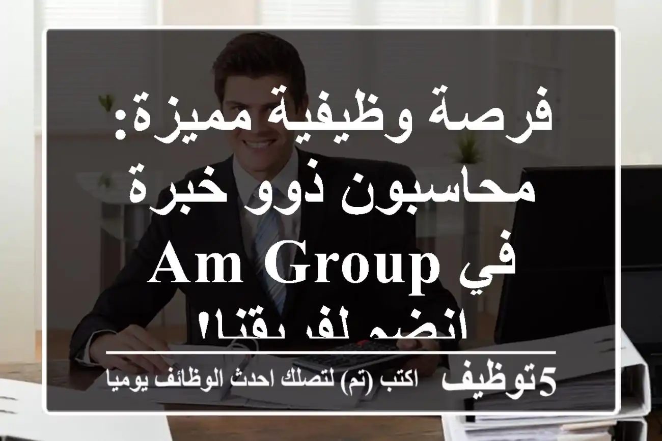 فرصة وظيفية مميزة: محاسبون ذوو خبرة في AM Group - انضم لفريقنا!