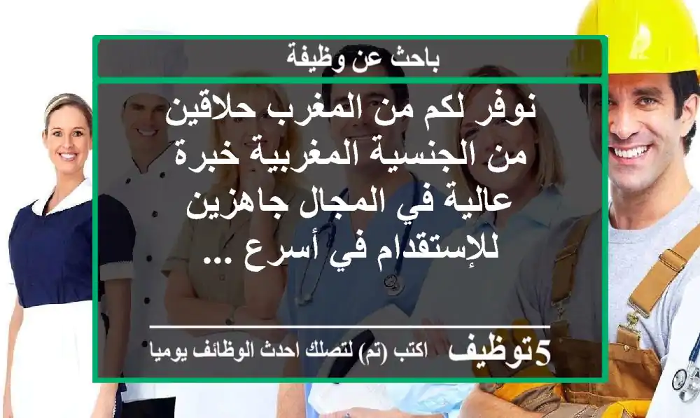 نوفر لكم من المغرب حلاقين من الجنسية المغربية خبرة عالية في المجال جاهزين للإستقدام في أسرع ...