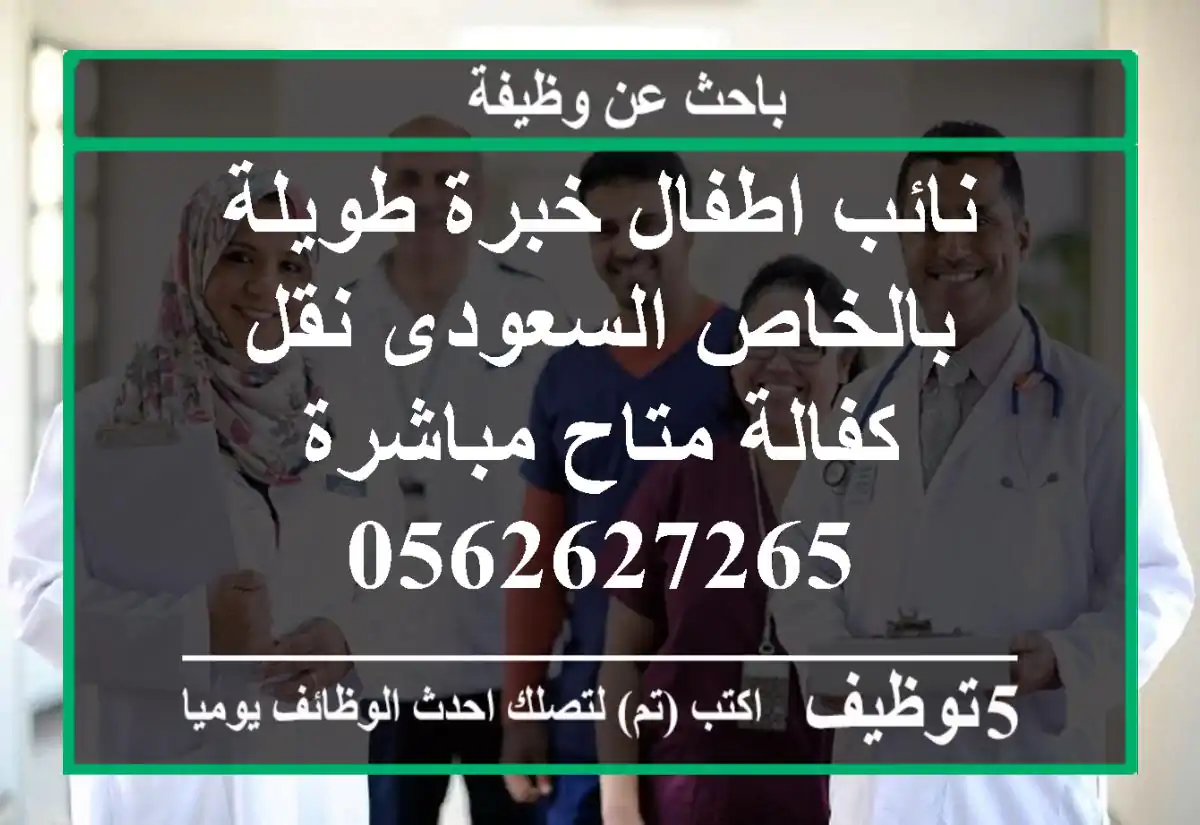 نائب اطفال خبرة طويلة بالخاص السعودى نقل كفالة متاح مباشرة 0562627265