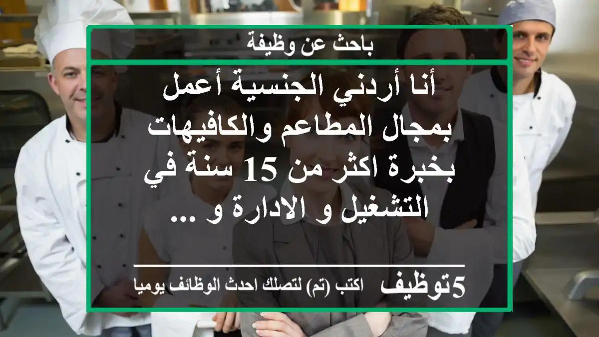 أنا أردني الجنسية أعمل بمجال المطاعم والكافيهات بخبرة اكثر من 15 سنة في التشغيل و الادارة و ...