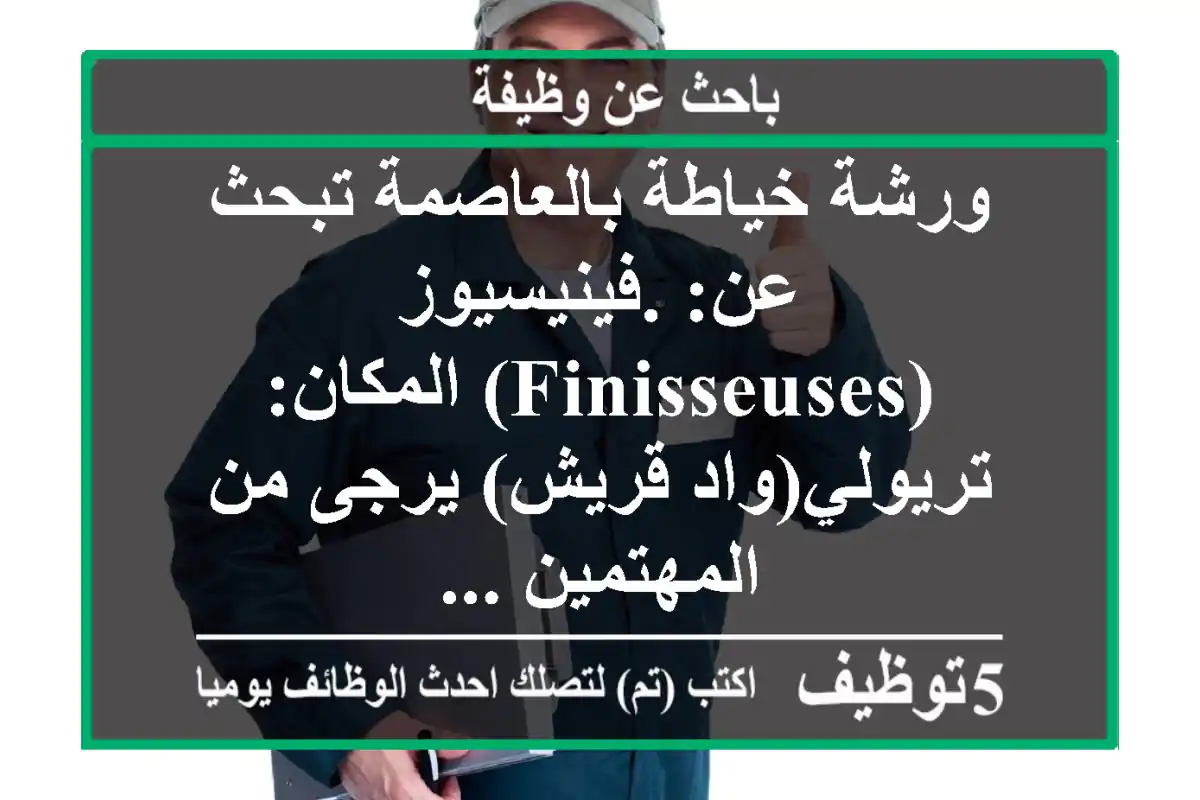 ورشة خياطة بالعاصمة تبحث عن: .فينيسيوز (finisseuses) المكان: تريولي(واد قريش) يرجى من المهتمين ...