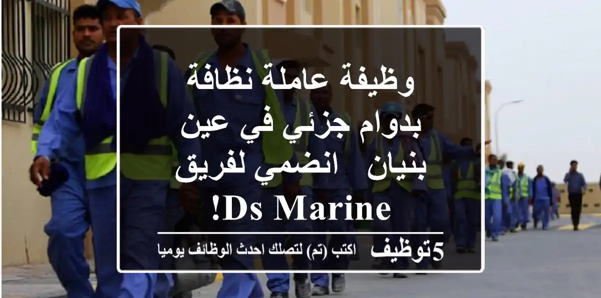 وظيفة عاملة نظافة بدوام جزئي في عين بنيان - انضمي لفريق DS MARINE!