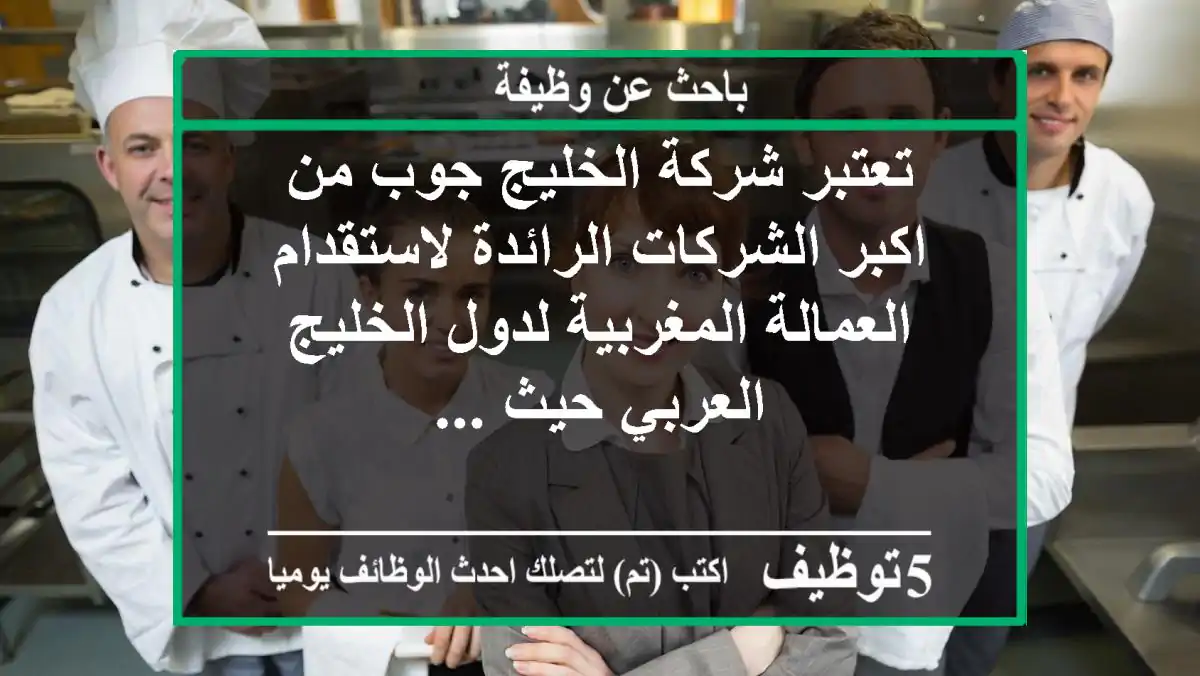 تعتبر شركة الخليج جوب من اكبر الشركات الرائدة لاستقدام العمالة المغربية لدول الخليج العربي حيث ...