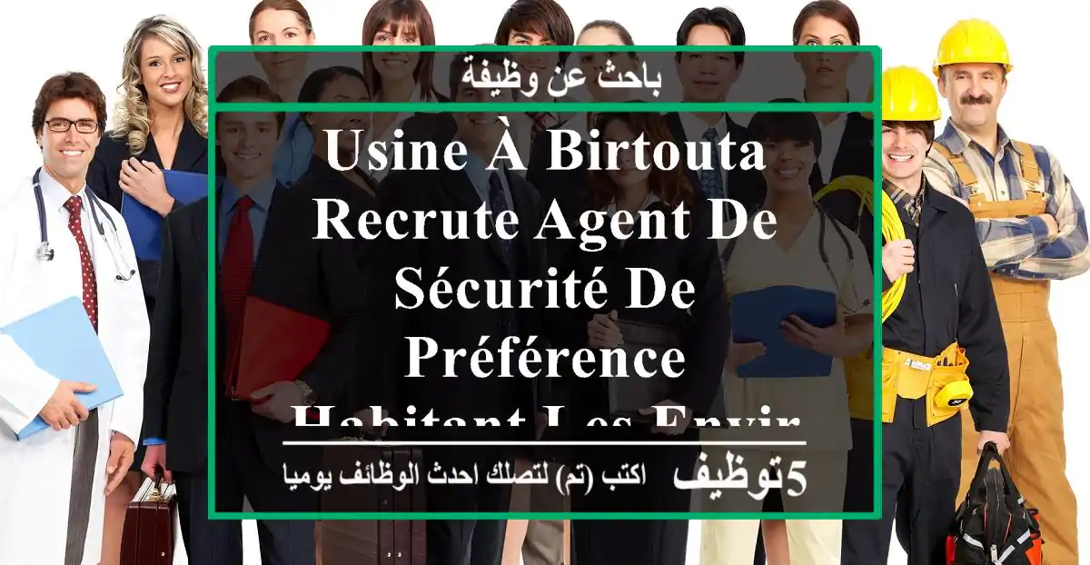 usine à birtouta recrute agent de sécurité de préférence habitant les environs avec une bonne ...