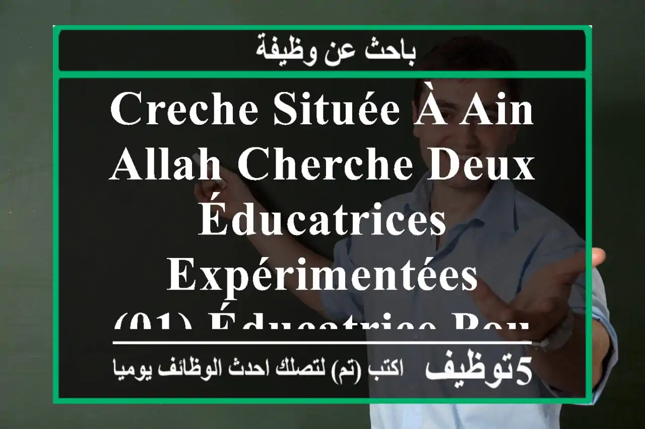 creche située à ain allah cherche deux éducatrices expérimentées - (01) éducatrice pour la ...