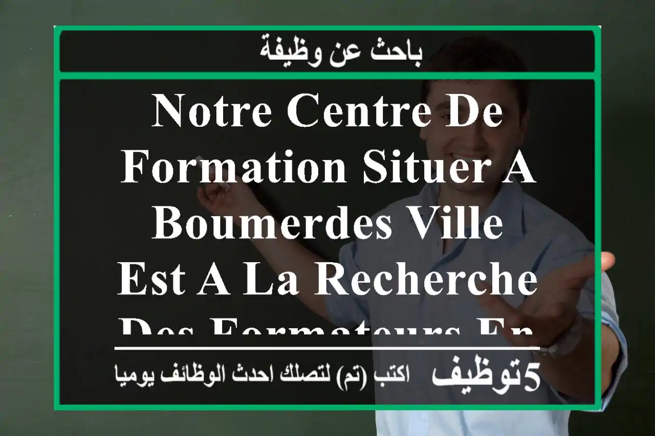 notre centre de formation situer a boumerdes ville est a la recherche des formateurs en ...