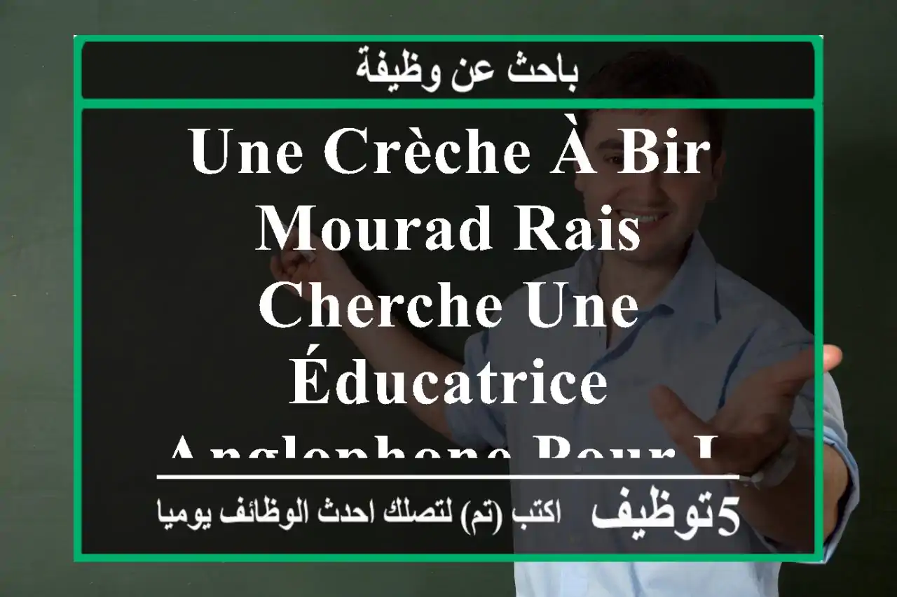 une crèche à bir mourad rais cherche une éducatrice anglophone pour les 3 sections petite, ...