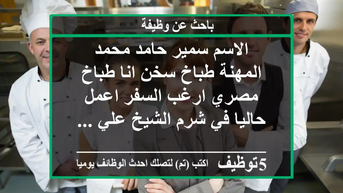 الاسم سمير حامد محمد المهنة طباخ سخن انا طباخ مصري ارغب السفر اعمل حاليا في شرم الشيخ علي ...