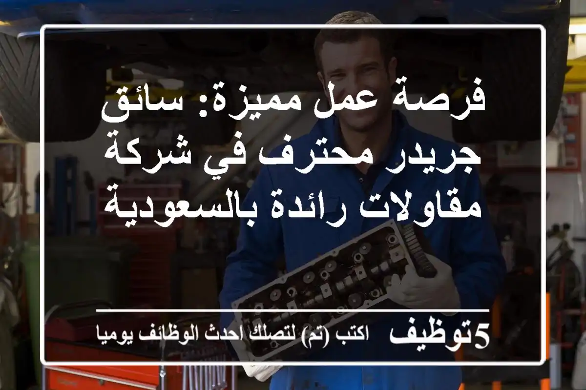 فرصة عمل مميزة: سائق جريدر محترف في شركة مقاولات رائدة بالسعودية