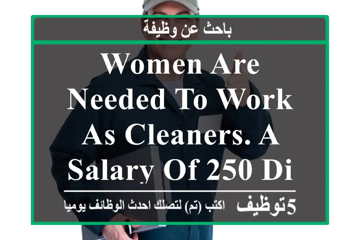 women are needed to work as cleaners. a salary of 250 dinars per month watsapp:
