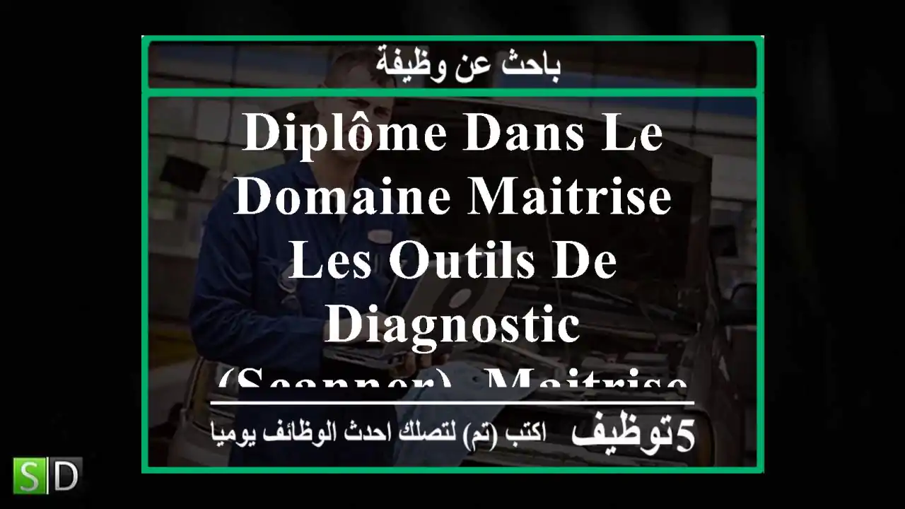 diplôme dans le domaine maitrise les outils de diagnostic (scanner). maitrise de lecture des ...