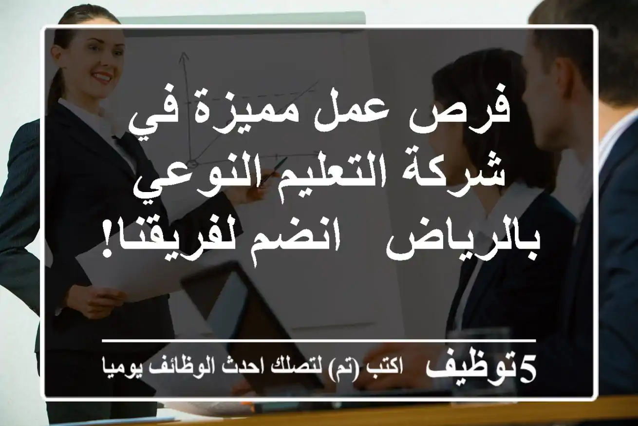 فرص عمل مميزة في شركة التعليم النوعي بالرياض - انضم لفريقنا!