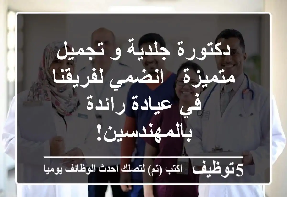 دكتورة جلدية و تجميل متميزة - انضمي لفريقنا في عيادة رائدة بالمهندسين!