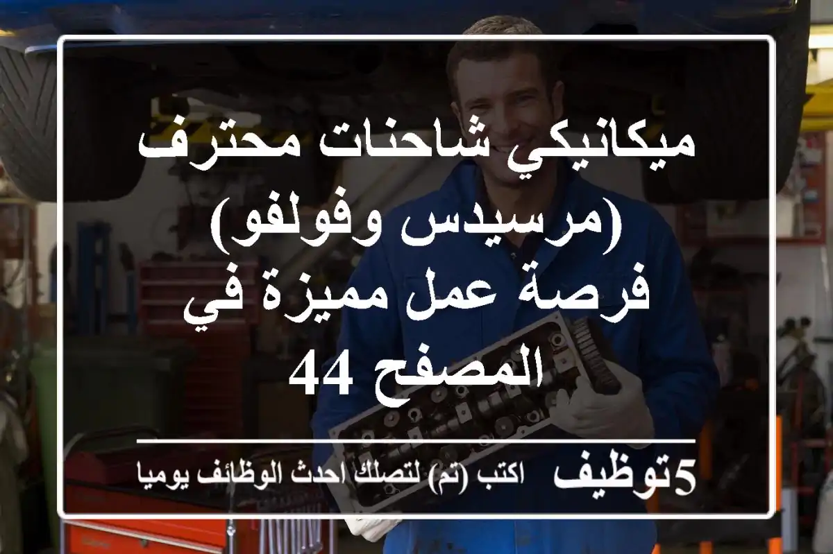 ميكانيكي شاحنات محترف (مرسيدس وفولفو) - فرصة عمل مميزة في المصفح 44
