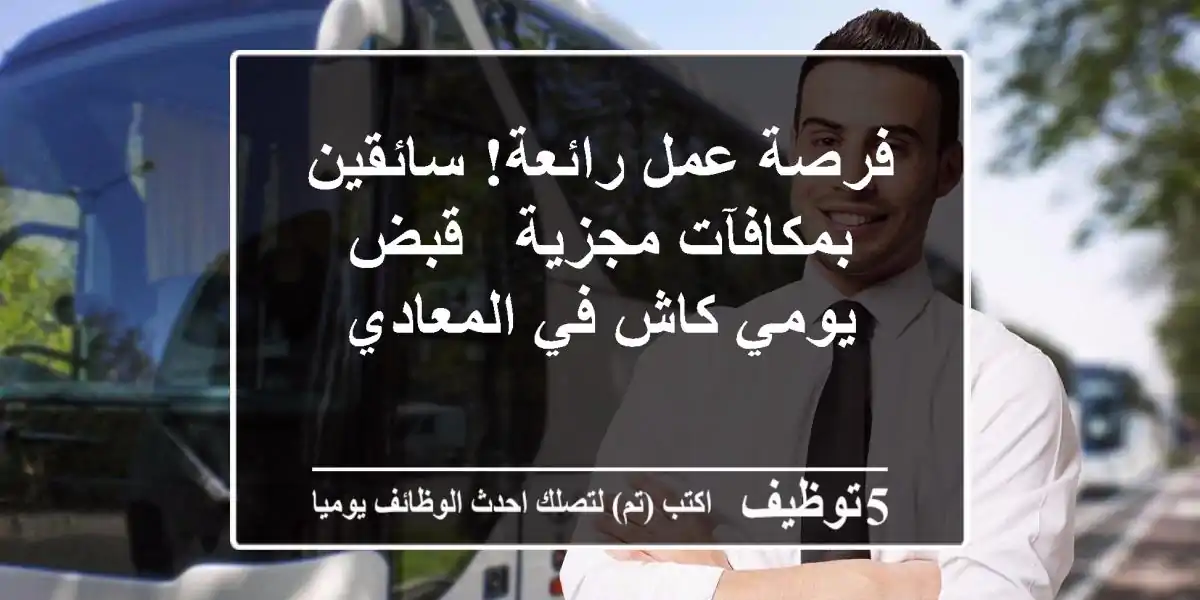 فرصة عمل رائعة! سائقين بمكافآت مجزية - قبض يومي كاش في المعادي