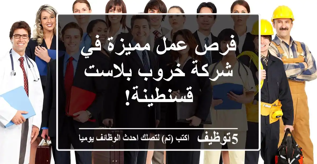 فرص عمل مميزة في شركة خروب بلاست - قسنطينة!