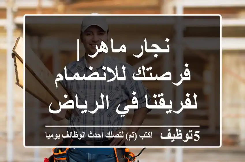 نجار ماهر | فرصتك للانضمام لفريقنا في الرياض!