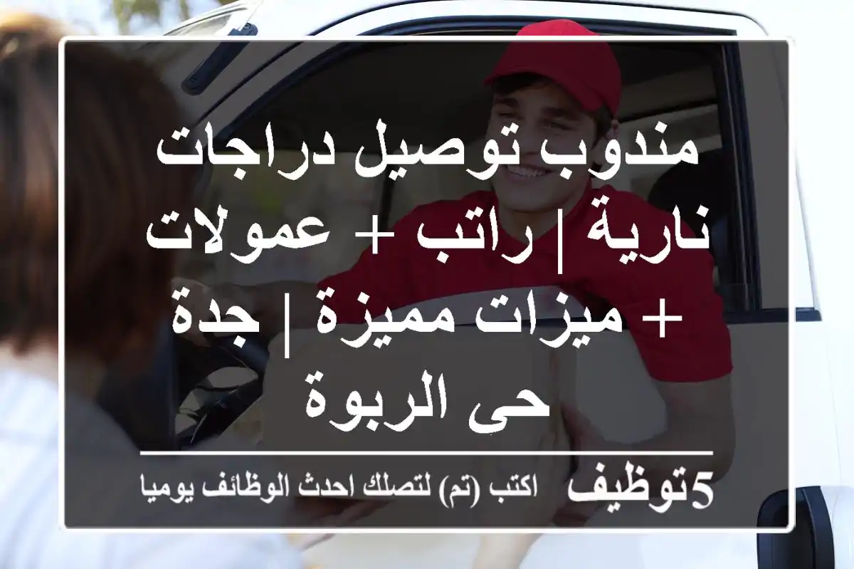 مندوب توصيل دراجات نارية | راتب + عمولات + ميزات مميزة | جدة - حي الربوة