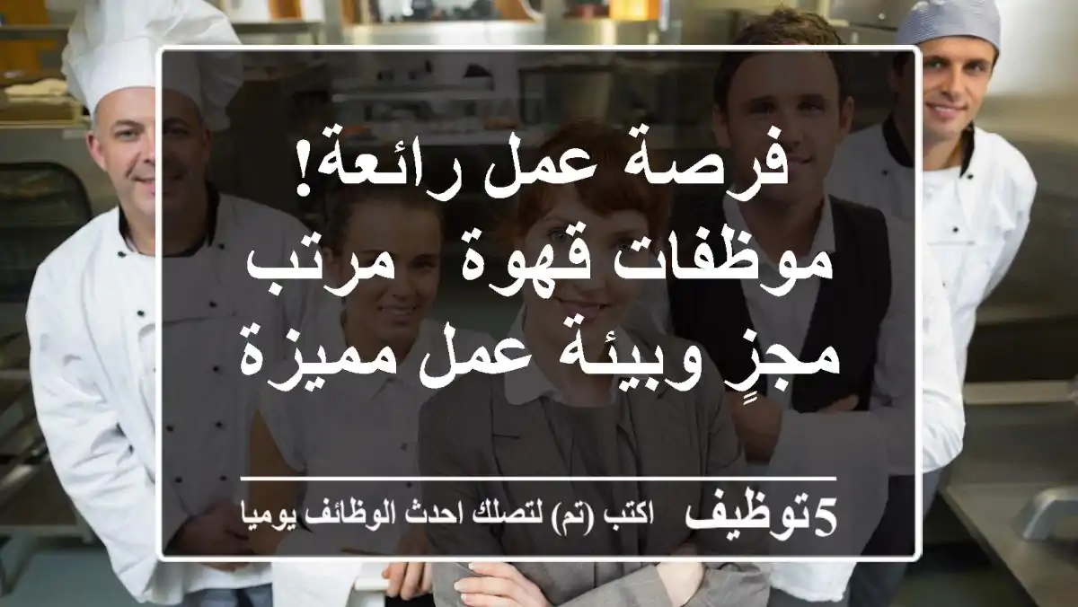 فرصة عمل رائعة! موظفات قهوة - مرتب مجزٍ وبيئة عمل مميزة