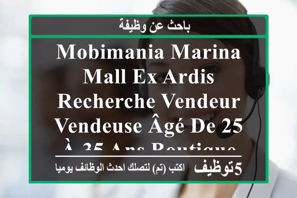 mobimania marina mall ex ardis recherche vendeur vendeuse âgé de 25 à 35 ans boutique de ...