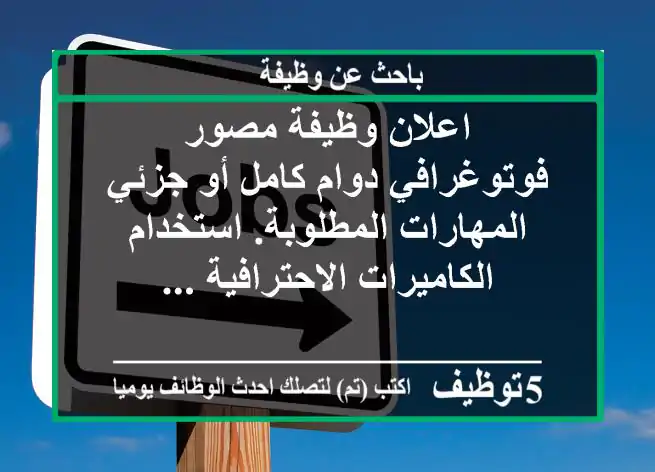 اعلان وظيفة مصور فوتوغرافي دوام كامل أو جزئي المهارات المطلوبة. استخدام الكاميرات الاحترافية ...