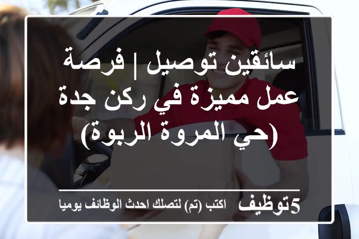 سائقين توصيل | فرصة عمل مميزة في ركن جدة (حي المروة/الربوة)