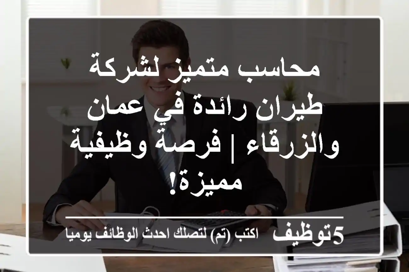 محاسب متميز لشركة طيران رائدة في عمان والزرقاء | فرصة وظيفية مميزة!