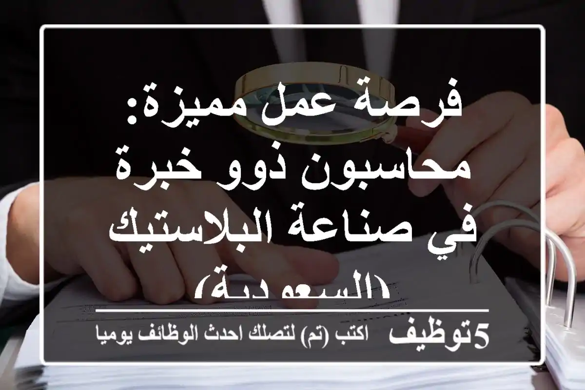 فرصة عمل مميزة: محاسبون ذوو خبرة في صناعة البلاستيك (السعودية)