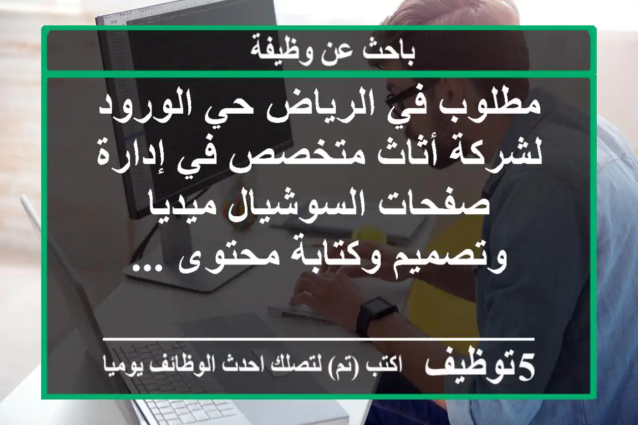 مطلوب في الرياض حي الورود لشركة أثاث متخصص في إدارة صفحات السوشيال ميديا وتصميم وكتابة محتوى ...