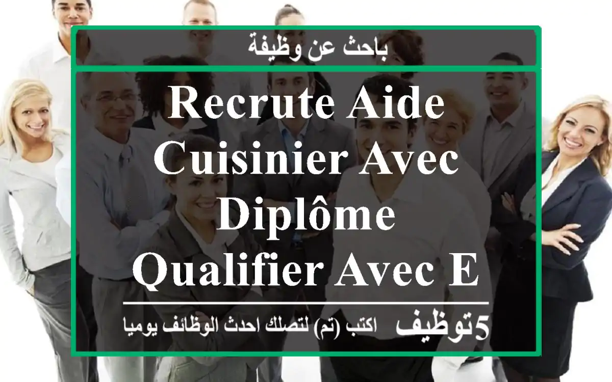 recrute aide cuisinier avec diplôme qualifier avec experience