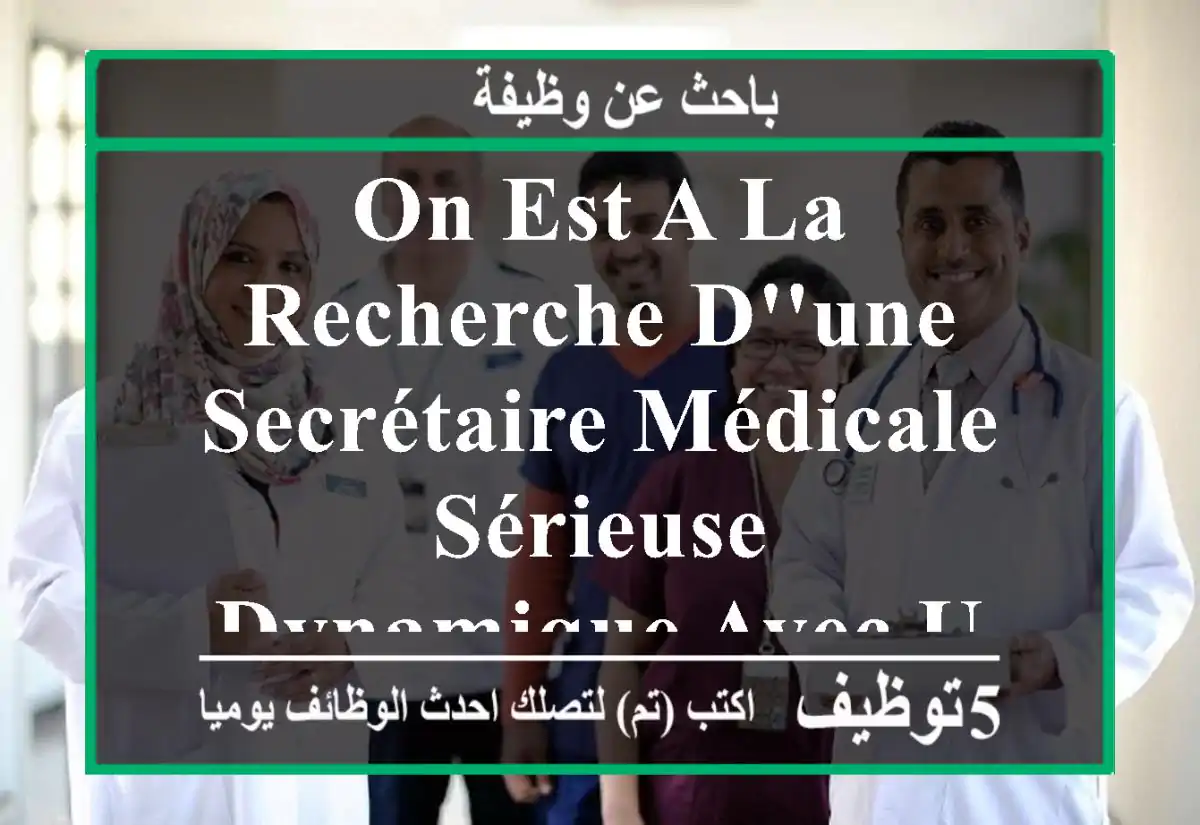 on est a la recherche d'une secrétaire médicale, sérieuse dynamique avec un bon sens de ...