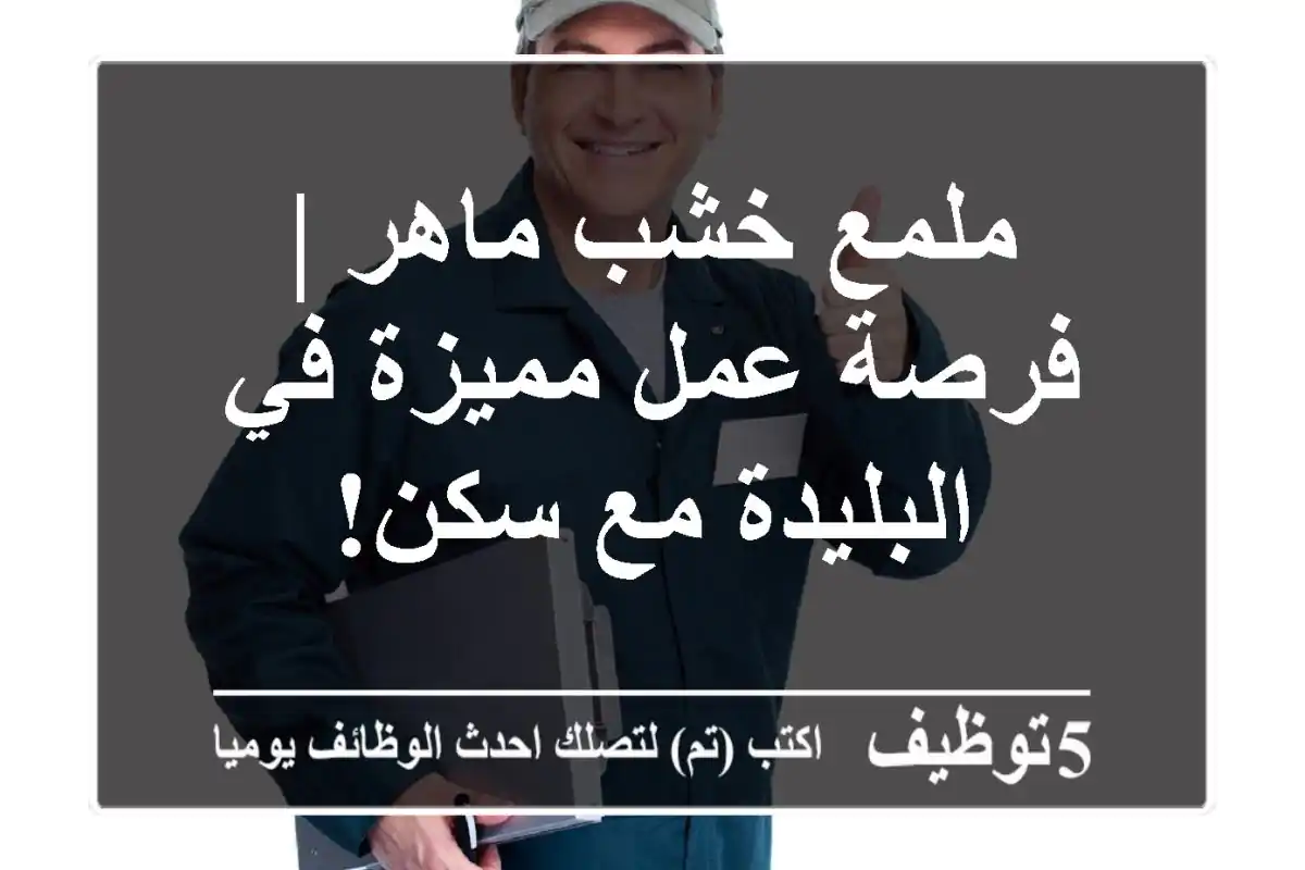 ملمع خشب ماهر | فرصة عمل مميزة في البليدة مع سكن!
