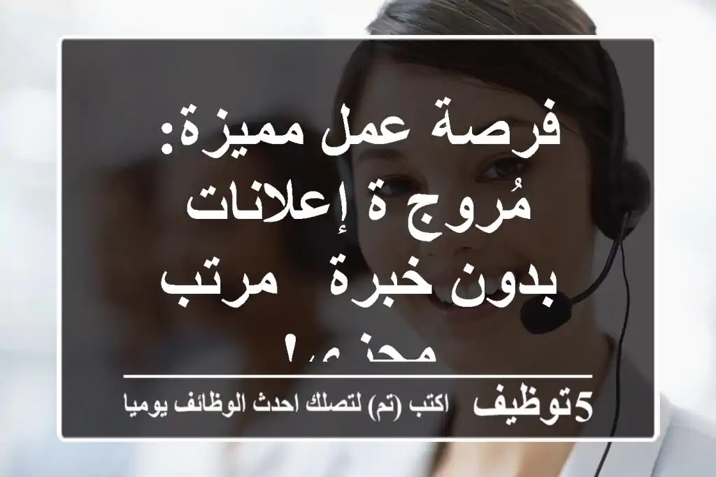 فرصة عمل مميزة: مُروج/ة إعلانات - بدون خبرة - مرتب مجزي!