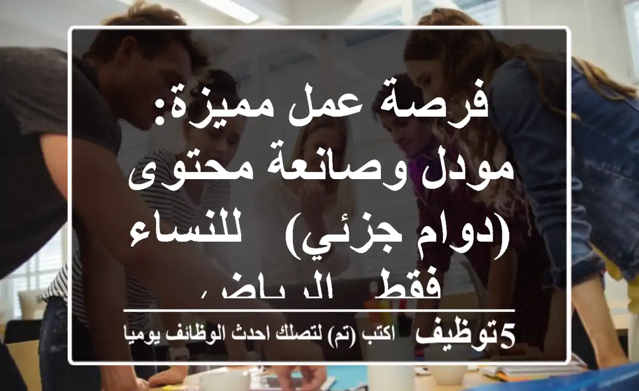 فرصة عمل مميزة: مودل وصانعة محتوى (دوام جزئي) - للنساء فقط - الرياض