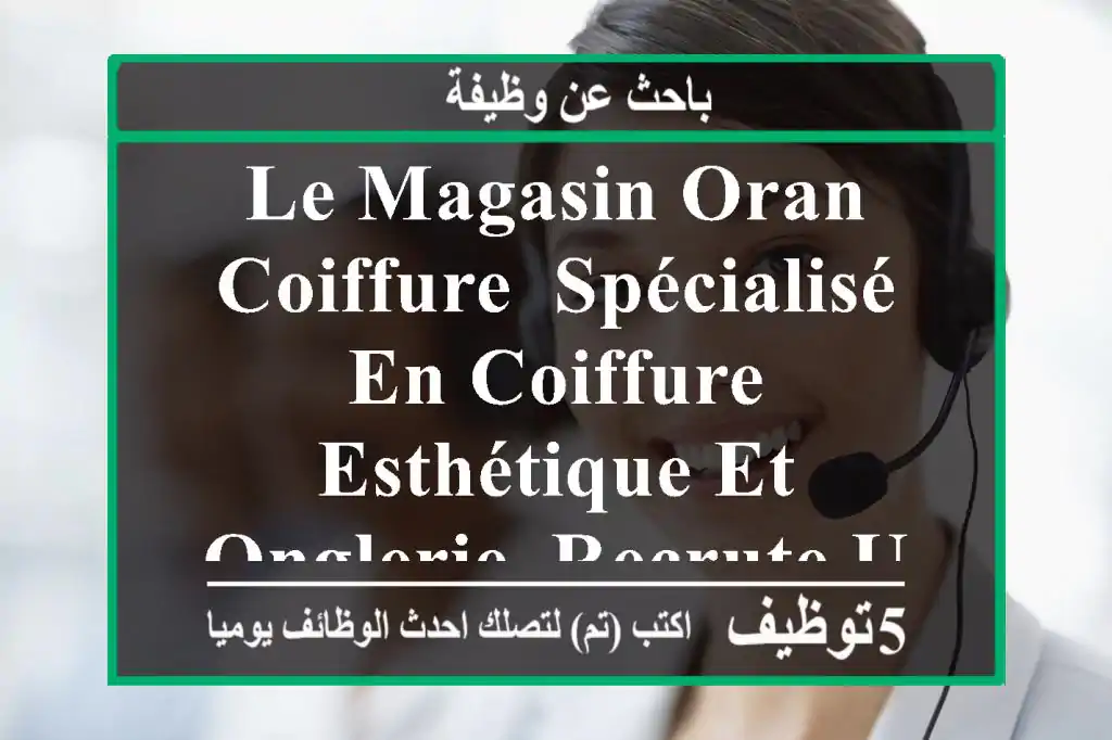 le magasin oran coiffure, spécialisé en coiffure, esthétique et onglerie, recrute une vendeuse ...
