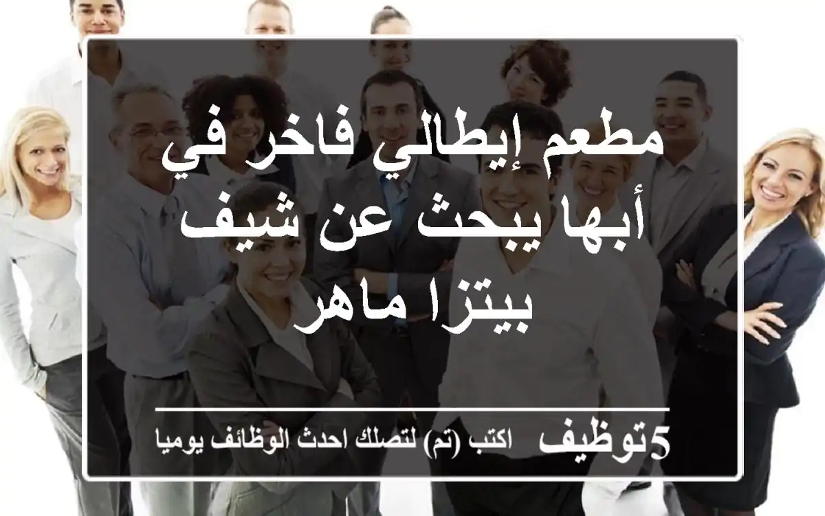 مطعم إيطالي فاخر في أبها يبحث عن شيف بيتزا ماهر