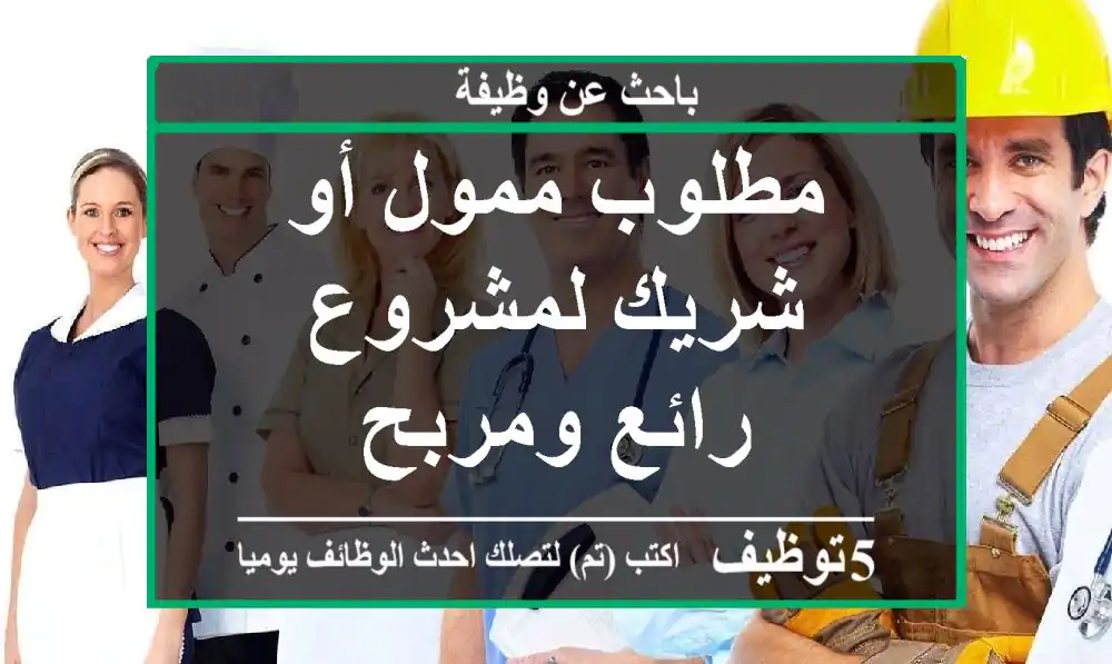 مطلوب ممول أو شريك لمشروع رائع ومربح