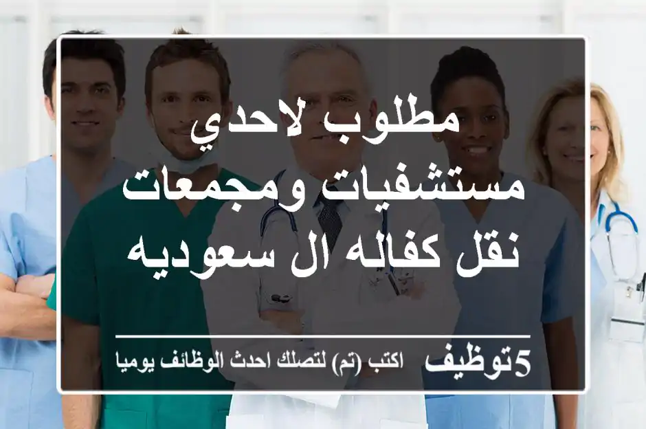 مطلوب لاحدي مستشفيات ومجمعات نقل كفاله ال سعوديه