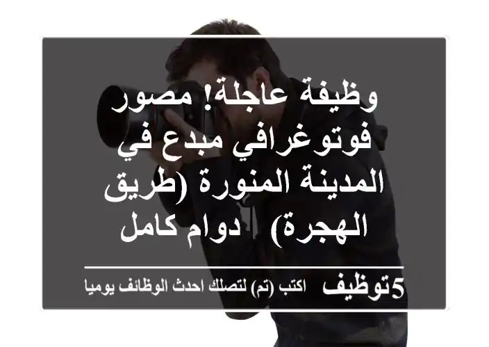 وظيفة عاجلة! مصور فوتوغرافي مبدع في المدينة المنورة (طريق الهجرة) - دوام كامل