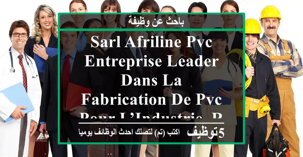 sarl afriline pvc, entreprise leader dans la fabrication de pvc pour l’industrie, recherche un ...