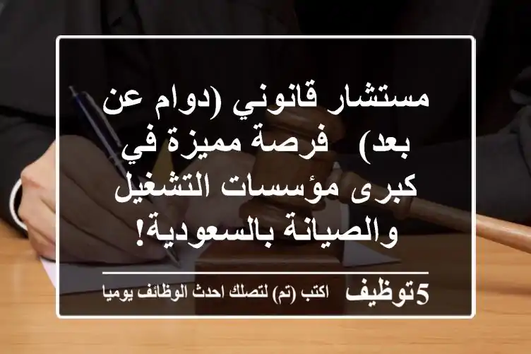 مستشار قانوني (دوام عن بعد) - فرصة مميزة في كبرى مؤسسات التشغيل والصيانة بالسعودية!