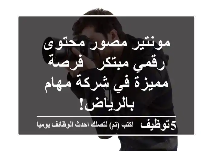 مونتير/مصور محتوى رقمي مبتكر - فرصة مميزة في شركة مهام بالرياض!