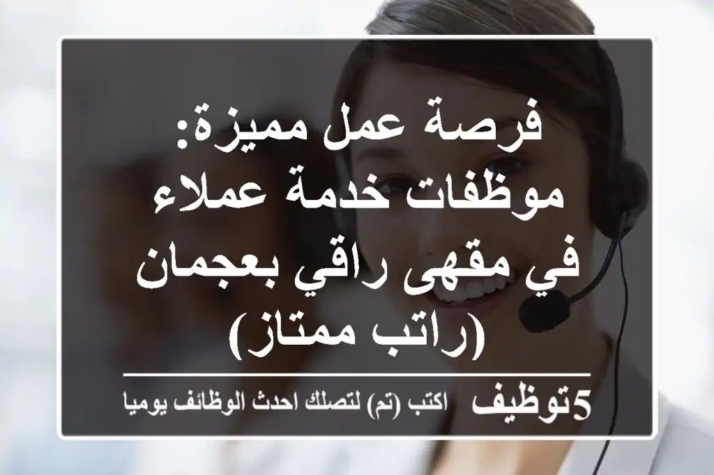 فرصة عمل مميزة: موظفات خدمة عملاء في مقهى راقي بعجمان (راتب ممتاز)