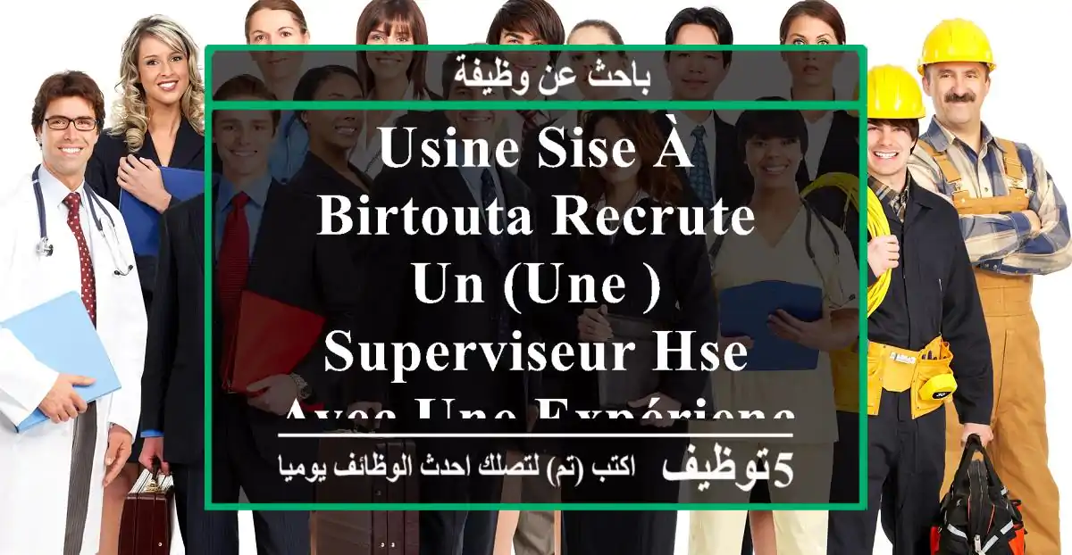 usine sise à birtouta recrute un (une ) superviseur hse avec une expérience avérée dans le ...