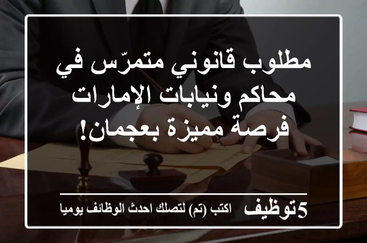 مطلوب قانوني متمرّس في محاكم ونيابات الإمارات - فرصة مميزة بعجمان!