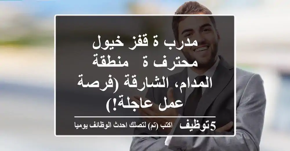 مدرب/ة قفز خيول محترف/ة - منطقة المدام، الشارقة (فرصة عمل عاجلة!)