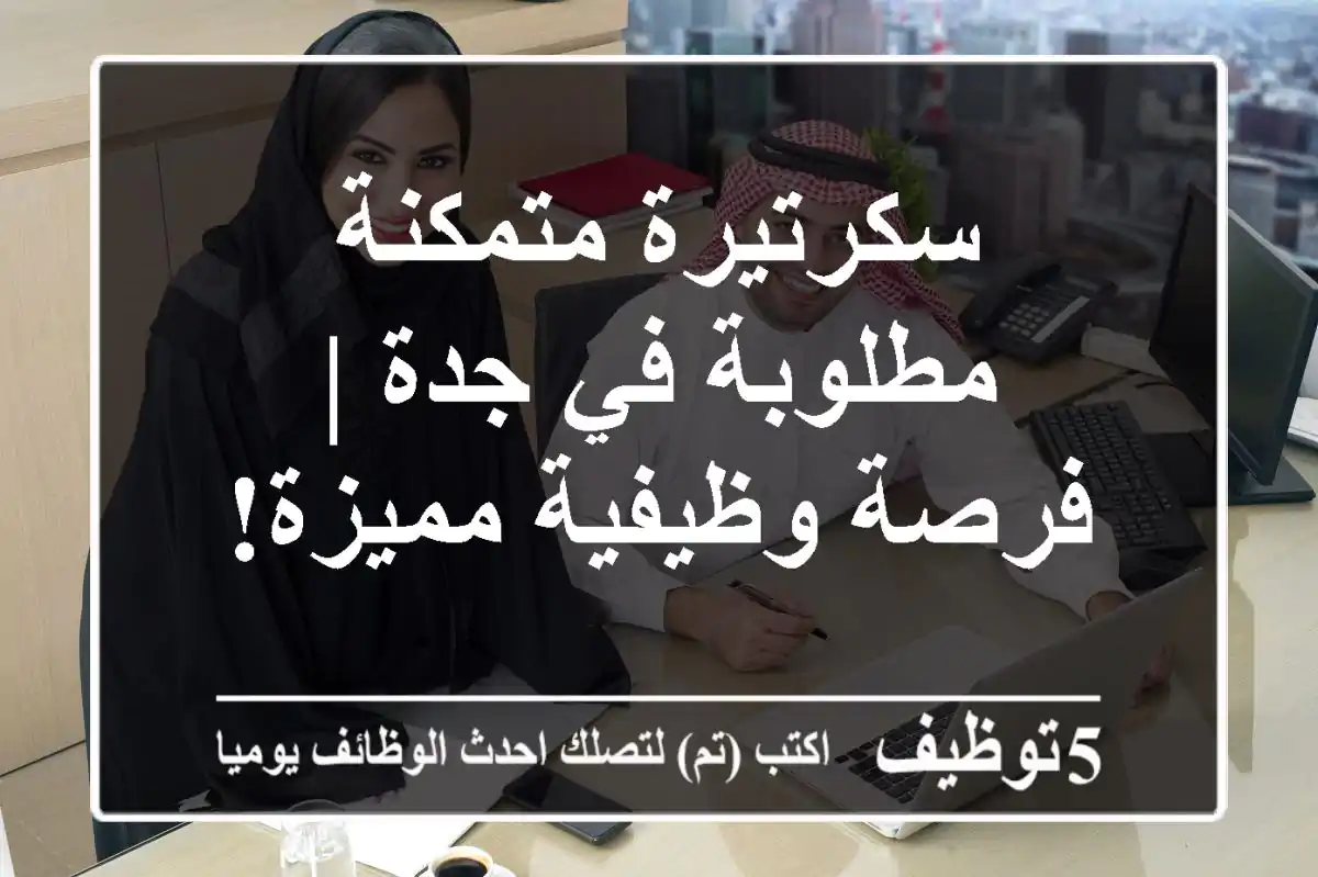 سكرتيرة متمكنة مطلوبة في جدة | فرصة وظيفية مميزة!